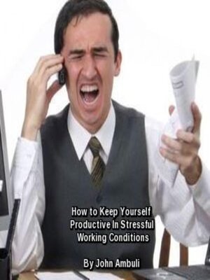 cover image of How to Keep Yourself Productive In Stressful Working Conditions